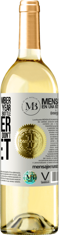 «You never remember this date, so this year we are going to drink this bottle together. You'll see how you don't forget» WHITE Edition