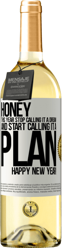 29,95 € Free Shipping | White Wine WHITE Edition Honey, this year stop calling it a dream and start calling it a plan. Happy New Year! White Label. Customizable label Young wine Harvest 2025 Verdejo
