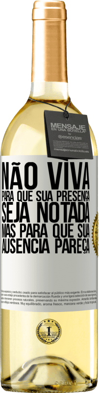 Envio grátis | Vinho branco Edição WHITE Não viva para que sua presença seja notada, mas para que sua ausência pareça Etiqueta Branca. Etiqueta personalizável Vinho jovem Colheita 2023 Verdejo