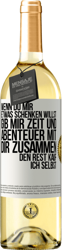 Kostenloser Versand | Weißwein WHITE Ausgabe Wenn du mir etwas schenken willst, gib mir Zeit und Abenteuer mit dir zusammen. Den Rest kauf ich selbst. Weißes Etikett. Anpassbares Etikett Junger Wein Ernte 2023 Verdejo