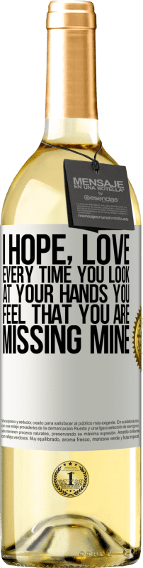 29,95 € | White Wine WHITE Edition I hope, love, every time you look at your hands you feel that you are missing mine White Label. Customizable label Young wine Harvest 2024 Verdejo