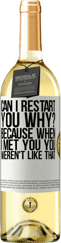29,95 € Free Shipping | White Wine WHITE Edition can i restart you Why? Because when I met you you weren't like that White Label. Customizable label Young wine Harvest 2023 Verdejo