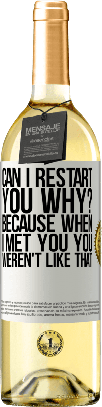 29,95 € Free Shipping | White Wine WHITE Edition can i restart you Why? Because when I met you you weren't like that White Label. Customizable label Young wine Harvest 2024 Verdejo