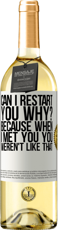 «can i restart you Why? Because when I met you you weren't like that» WHITE Edition