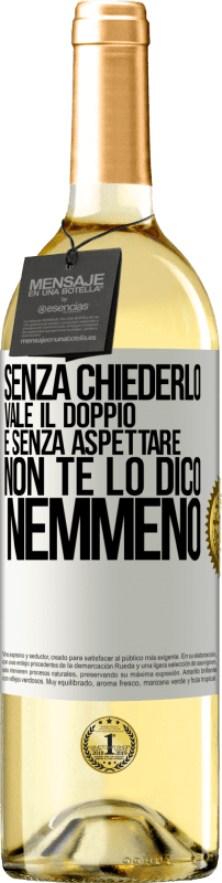 29,95 € | Vino bianco Edizione WHITE Senza chiederlo vale il doppio. E senza aspettare, non te lo dico nemmeno Etichetta Bianca. Etichetta personalizzabile Vino giovane Raccogliere 2023 Verdejo