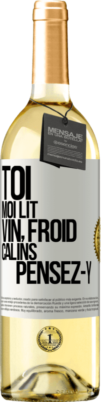 «Toi, moi lit, vin froid, câlins Pensez-y» Édition WHITE