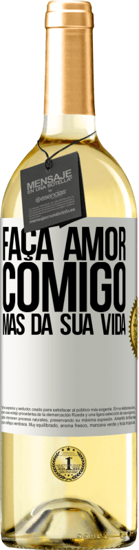 «Faça amor comigo, mas da sua vida» Edição WHITE
