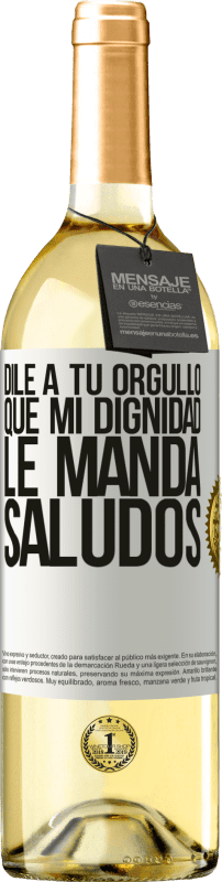29,95 € | Vino Blanco Edición WHITE Dile a tu orgullo que mi dignidad le manda saludos Etiqueta Blanca. Etiqueta personalizable Vino joven Cosecha 2023 Verdejo