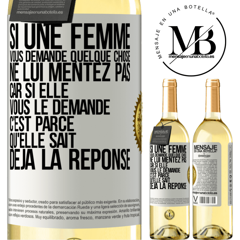 29,95 € Envoi gratuit | Vin blanc Édition WHITE Si une femme vous demande quelque chose ne lui mentez pas car si elle vous le demande c'est parce qu'elle sait déjà la réponse Étiquette Blanche. Étiquette personnalisable Vin jeune Récolte 2023 Verdejo