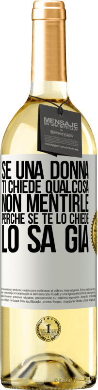29,95 € Spedizione Gratuita | Vino bianco Edizione WHITE Se una donna ti chiede qualcosa, non mentirle, perché se te lo chiede, lo sa già Etichetta Bianca. Etichetta personalizzabile Vino giovane Raccogliere 2025 Verdejo