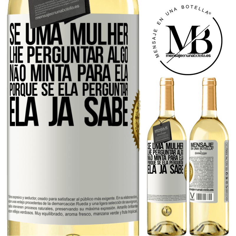 29,95 € Envio grátis | Vinho branco Edição WHITE Se uma mulher lhe perguntar algo, não minta para ela, porque se ela perguntar, ela já sabe Etiqueta Branca. Etiqueta personalizável Vinho jovem Colheita 2023 Verdejo