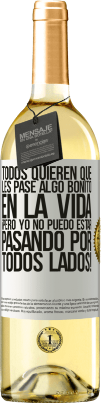 29,95 € Envío gratis | Vino Blanco Edición WHITE Todos quieren que les pase algo bonito en la vida, ¡pero yo no puedo estar pasando por todos lados! Etiqueta Blanca. Etiqueta personalizable Vino joven Cosecha 2025 Verdejo