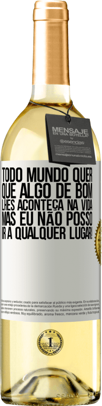 29,95 € Envio grátis | Vinho branco Edição WHITE Todo mundo quer que algo de bom lhes aconteça na vida, mas eu não posso ir a qualquer lugar! Etiqueta Branca. Etiqueta personalizável Vinho jovem Colheita 2025 Verdejo