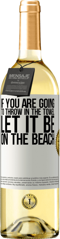 «If you are going to throw in the towel, let it be on the beach» WHITE Edition