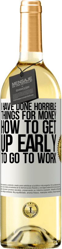 29,95 € | White Wine WHITE Edition I have done horrible things for money. How to get up early to go to work White Label. Customizable label Young wine Harvest 2023 Verdejo