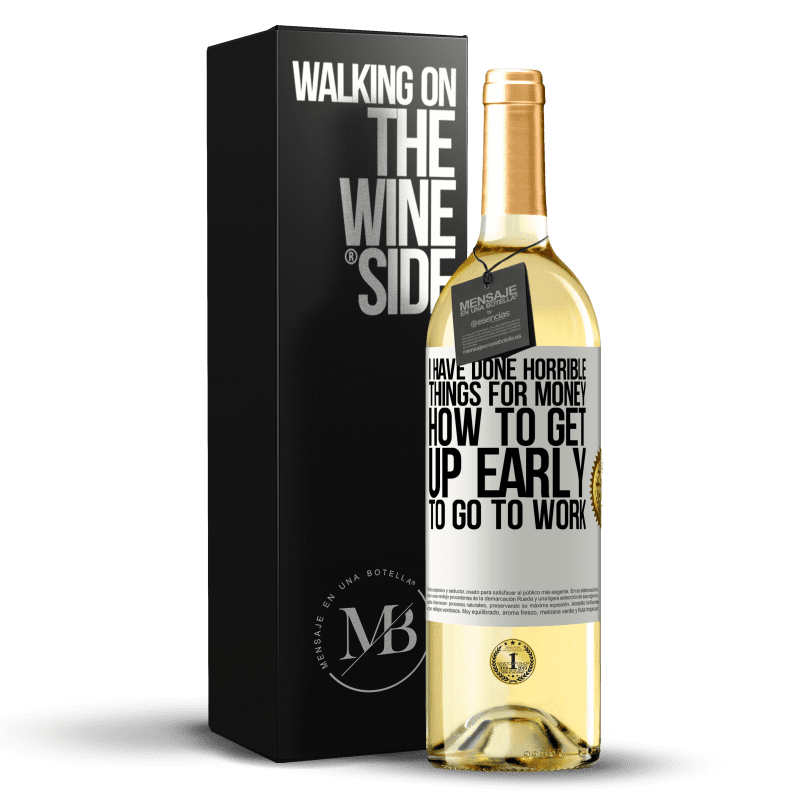 29,95 € Free Shipping | White Wine WHITE Edition I have done horrible things for money. How to get up early to go to work White Label. Customizable label Young wine Harvest 2023 Verdejo