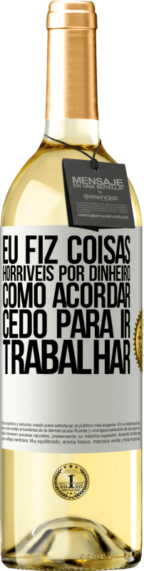 29,95 € Envio grátis | Vinho branco Edição WHITE Eu fiz coisas horríveis por dinheiro. Como acordar cedo para ir trabalhar Etiqueta Branca. Etiqueta personalizável Vinho jovem Colheita 2025 Verdejo