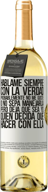 29,95 € Envío gratis | Vino Blanco Edición WHITE Háblame siempre con la verdad. Probablemente no me guste, o no sepa manejarla, pero deja que sea yo quien decida qué hacer Etiqueta Blanca. Etiqueta personalizable Vino joven Cosecha 2025 Verdejo