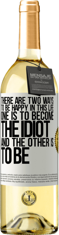 «There are two ways to be happy in this life. One is to become the idiot, and the other is to be» WHITE Edition