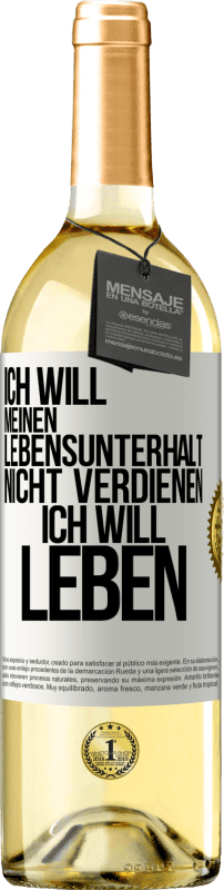 Kostenloser Versand | Weißwein WHITE Ausgabe Ich will meinen Lebensunterhalt nicht verdienen, ich will leben Weißes Etikett. Anpassbares Etikett Junger Wein Ernte 2024 Verdejo