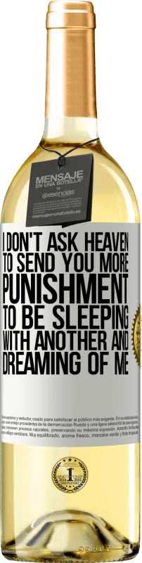 29,95 € | White Wine WHITE Edition I don't ask heaven to send you more punishment, to be sleeping with another and dreaming of me White Label. Customizable label Young wine Harvest 2023 Verdejo