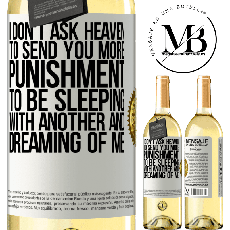 29,95 € Free Shipping | White Wine WHITE Edition I don't ask heaven to send you more punishment, to be sleeping with another and dreaming of me White Label. Customizable label Young wine Harvest 2022 Verdejo