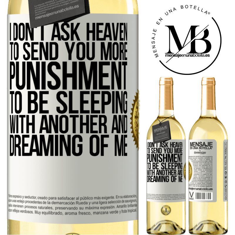 29,95 € Free Shipping | White Wine WHITE Edition I don't ask heaven to send you more punishment, to be sleeping with another and dreaming of me White Label. Customizable label Young wine Harvest 2024 Verdejo