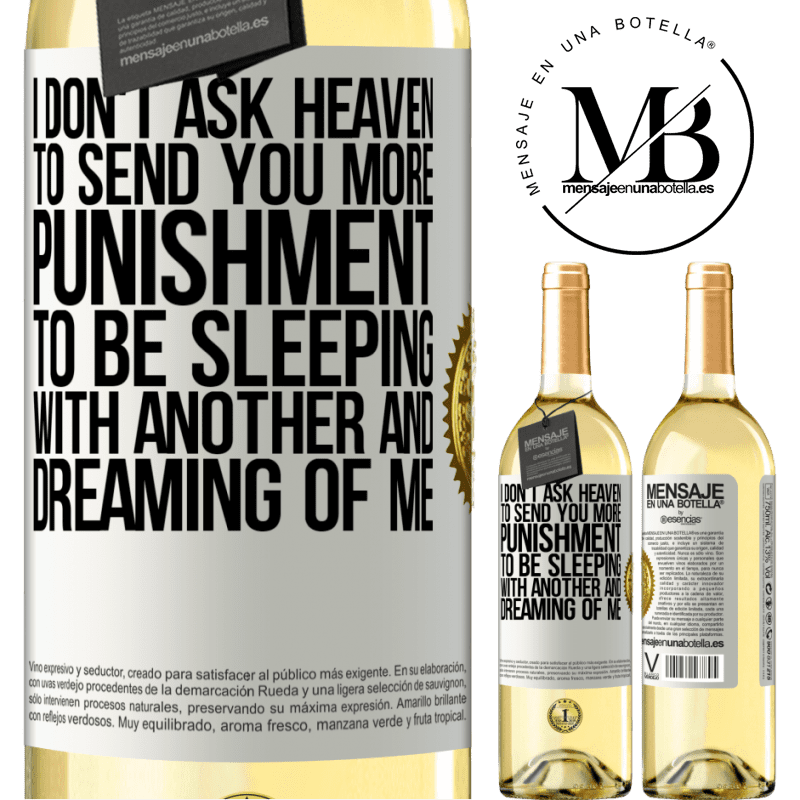 29,95 € Free Shipping | White Wine WHITE Edition I don't ask heaven to send you more punishment, to be sleeping with another and dreaming of me White Label. Customizable label Young wine Harvest 2025 Verdejo
