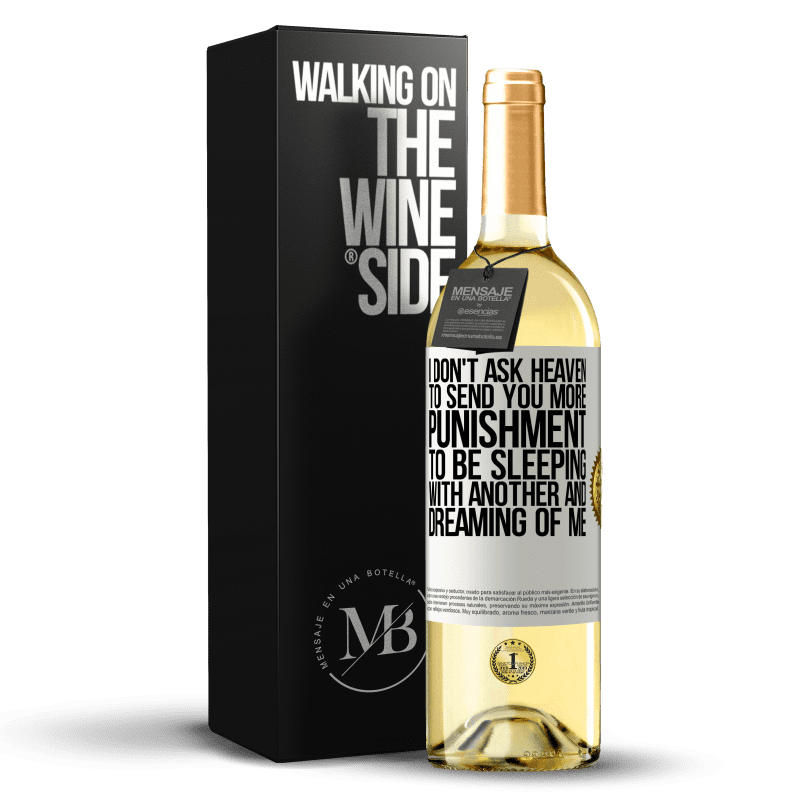 29,95 € Free Shipping | White Wine WHITE Edition I don't ask heaven to send you more punishment, to be sleeping with another and dreaming of me White Label. Customizable label Young wine Harvest 2024 Verdejo