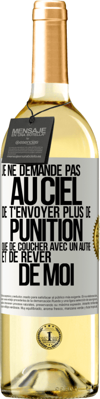 29,95 € Envoi gratuit | Vin blanc Édition WHITE Je ne demande pas au ciel de t'envoyer plus de punition que de coucher avec un autre et de rêver de moi Étiquette Blanche. Étiquette personnalisable Vin jeune Récolte 2025 Verdejo