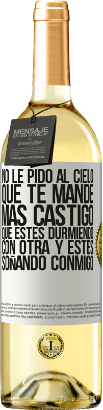 29,95 € Envío gratis | Vino Blanco Edición WHITE No le pido al cielo que te mande más castigo, que estés durmiendo con otra y estés soñando conmigo Etiqueta Blanca. Etiqueta personalizable Vino joven Cosecha 2025 Verdejo