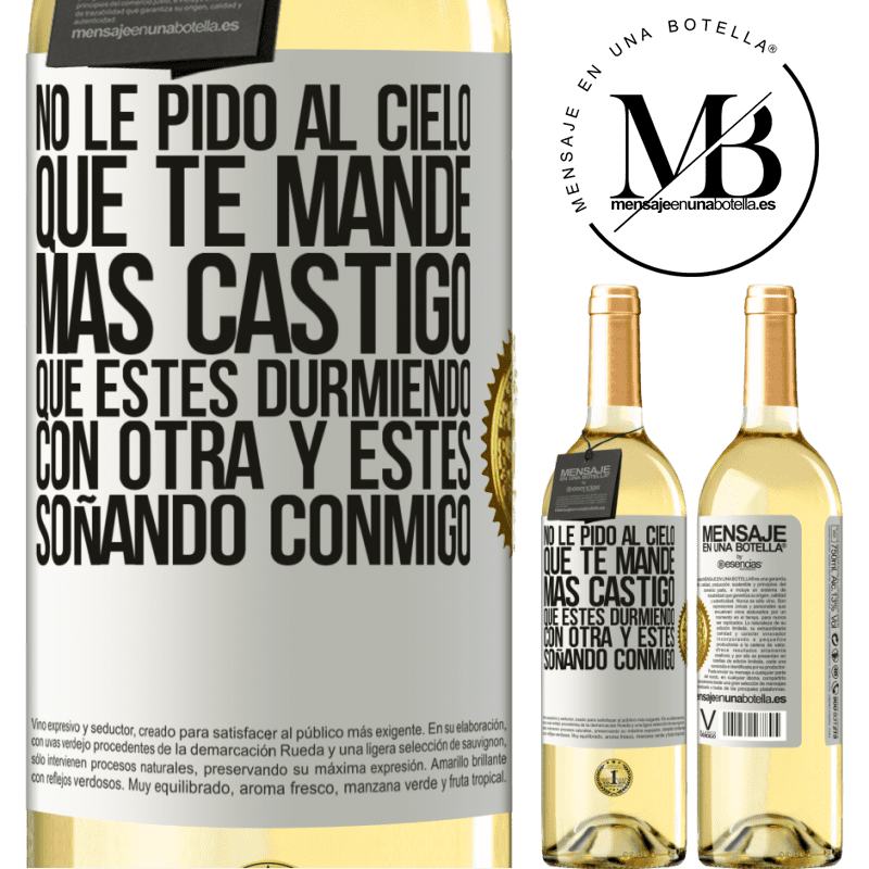 29,95 € Envío gratis | Vino Blanco Edición WHITE No le pido al cielo que te mande más castigo, que estés durmiendo con otra y estés soñando conmigo Etiqueta Blanca. Etiqueta personalizable Vino joven Cosecha 2024 Verdejo