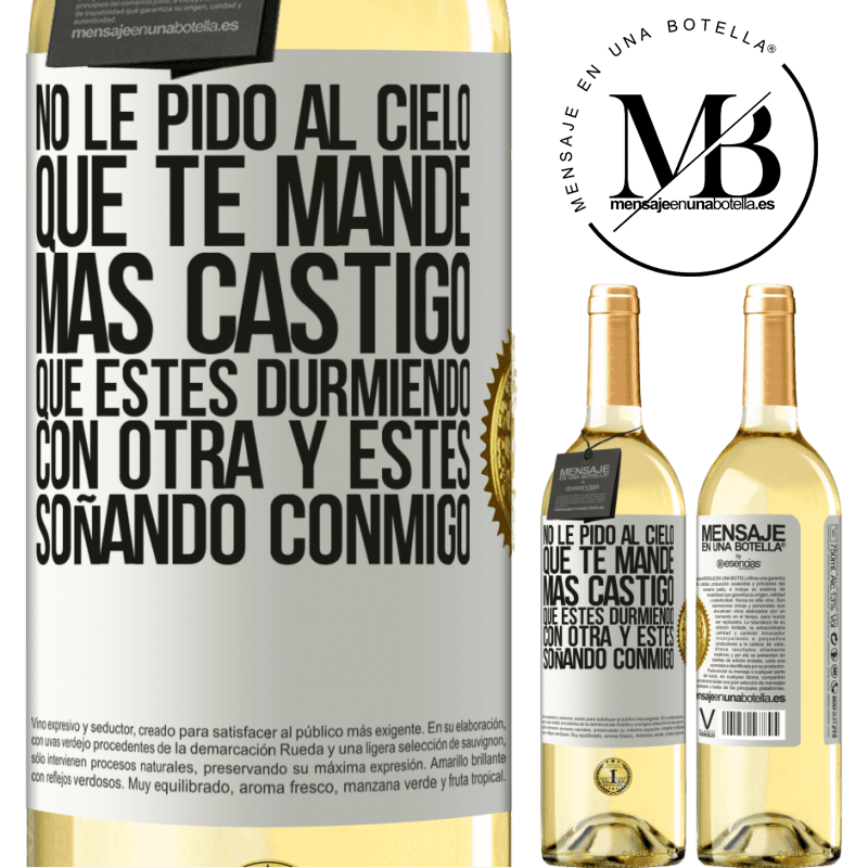 29,95 € Envío gratis | Vino Blanco Edición WHITE No le pido al cielo que te mande más castigo, que estés durmiendo con otra y estés soñando conmigo Etiqueta Blanca. Etiqueta personalizable Vino joven Cosecha 2025 Verdejo