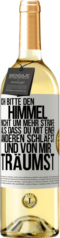 Kostenloser Versand | Weißwein WHITE Ausgabe Ich bitte den Himmel nicht um mehr Strafe, als dass du mit einer anderen schläfst und von mir träumst Weißes Etikett. Anpassbares Etikett Junger Wein Ernte 2023 Verdejo