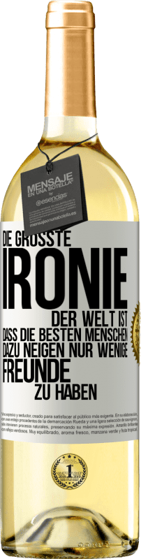 29,95 € | Weißwein WHITE Ausgabe Die größte Ironie der Welt ist, dass die besten Menschen dazu neigen, nur wenige Freunde zu haben Weißes Etikett. Anpassbares Etikett Junger Wein Ernte 2024 Verdejo