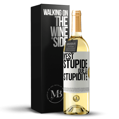 «N'est stupide que la stupidité» Édition WHITE