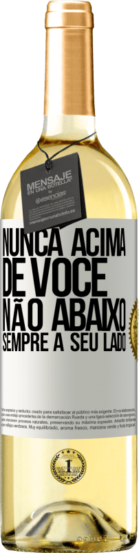 «Nunca acima de você, não abaixo. Sempre a seu lado» Edição WHITE