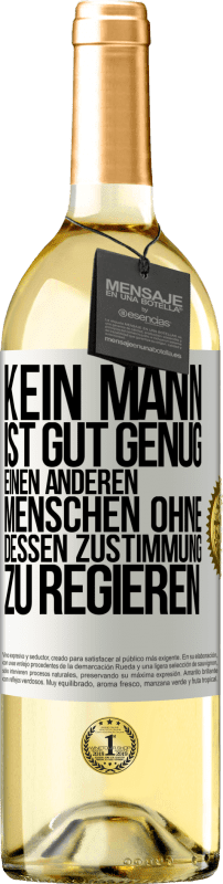 29,95 € | Weißwein WHITE Ausgabe Kein Mann ist gut genug, einen anderen Menschen ohne dessen Zustimmung zu regieren Weißes Etikett. Anpassbares Etikett Junger Wein Ernte 2024 Verdejo