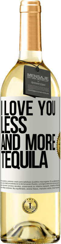 «I love you less and more tequila» WHITE Edition