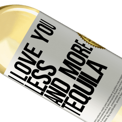 Unique & Personal Expressions. «I love you less and more tequila» WHITE Edition