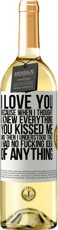 «I LOVE YOU Because when I thought I knew everything you kissed me. And then I understood that I had no fucking idea of» WHITE Edition