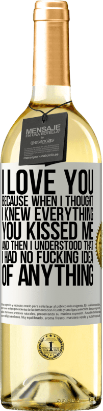 29,95 € | White Wine WHITE Edition I LOVE YOU Because when I thought I knew everything you kissed me. And then I understood that I had no fucking idea of White Label. Customizable label Young wine Harvest 2024 Verdejo