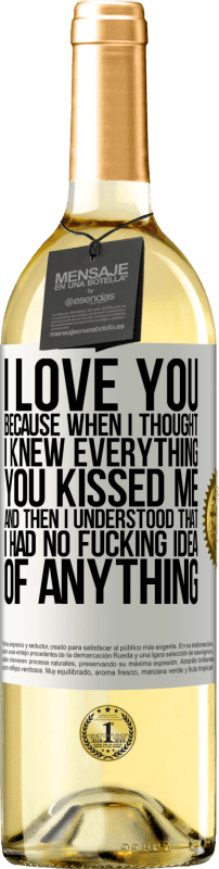 29,95 € Free Shipping | White Wine WHITE Edition I LOVE YOU Because when I thought I knew everything you kissed me. And then I understood that I had no fucking idea of White Label. Customizable label Young wine Harvest 2025 Verdejo