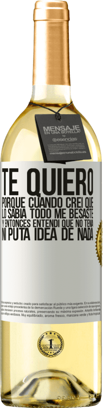 29,95 € | Vino Blanco Edición WHITE TE QUIERO. Porque cuando creí que lo sabía todo me besaste. Y entonces entendí que no tenía ni puta idea de nada Etiqueta Blanca. Etiqueta personalizable Vino joven Cosecha 2024 Verdejo