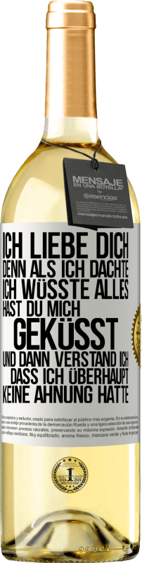 «Ich liebe dich. Denn als ich dachte, ich wüsste alles, hast du mich geküsst. Und dann verstand ich, dass ich überhaupt keine Ahn» WHITE Ausgabe