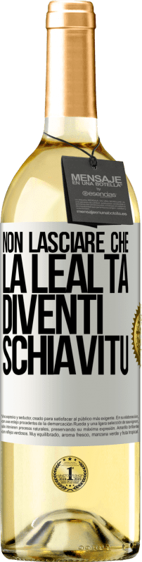 «Non lasciare che la lealtà diventi schiavitù» Edizione WHITE