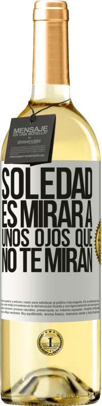 «La soledad es mirar a unos ojos que no te miran» Edición WHITE