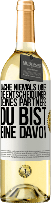 29,95 € | Weißwein WHITE Ausgabe Lache niemals über die Entscheidungen deines Partners. Du bist eine davon Weißes Etikett. Anpassbares Etikett Junger Wein Ernte 2024 Verdejo