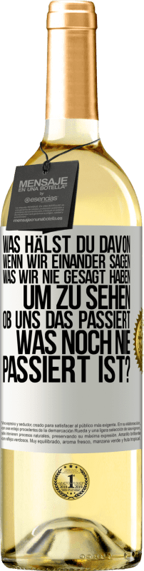 Kostenloser Versand | Weißwein WHITE Ausgabe Was hälst du davon, wenn wir einander sagen, was wir nie gesagt haben um zu sehen, ob uns das passiert, was noch nie passiert is Weißes Etikett. Anpassbares Etikett Junger Wein Ernte 2023 Verdejo