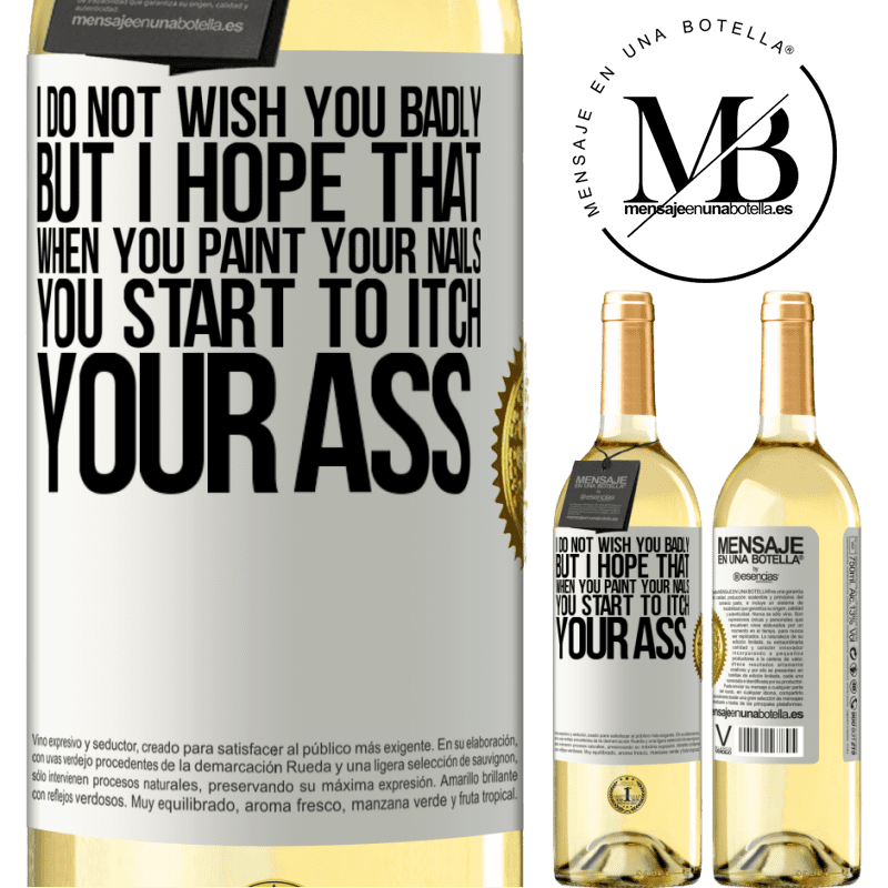 29,95 € Free Shipping | White Wine WHITE Edition I do not wish you badly, but I hope that when you paint your nails you start to itch your ass White Label. Customizable label Young wine Harvest 2022 Verdejo